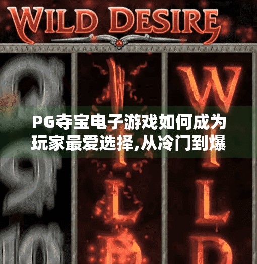 PG夺宝电子游戏如何成为玩家最爱选择,从冷门到爆款,PG夺宝电子游戏如何俘获亿万玩家的心?