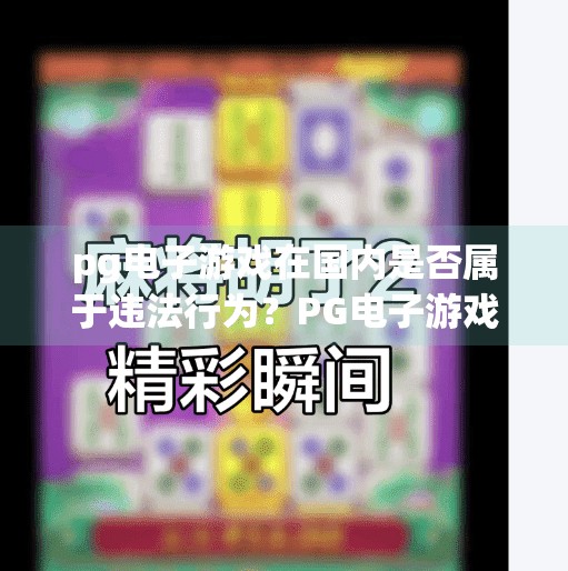 pg电子游戏在国内是否属于违法行为?PG电子游戏在国内是否违法?揭秘背后的游戏合规真相!