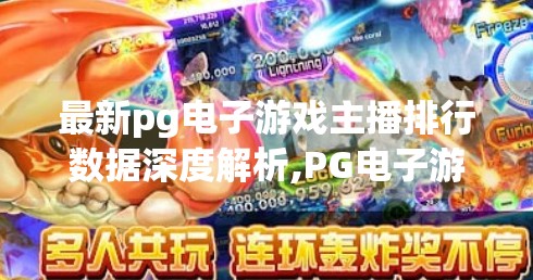 最新pg电子游戏主播排行数据深度解析,PG电子游戏主播排行榜深度揭秘，谁在引领2024年直播新风潮？