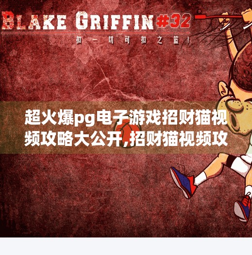 超火爆pg电子游戏招财猫视频攻略大公开,招财猫视频攻略大公开！PG电子游戏火爆背后的秘密，新手也能秒变高手！