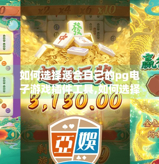 如何选择适合自己的pg电子游戏插件工具,如何选择适合自己的PG电子游戏插件工具？这5个关键点帮你避坑不踩雷！