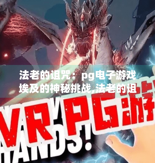 法老的诅咒：pg电子游戏埃及的神秘挑战,法老的诅咒，PG电子游戏埃及的神秘挑战带你穿越千年谜团！